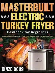 USED-Masterbuilt Electric Turkey Fryer Cookbook for Beginners: Amazingly Easy Recipes to Fry Turkey, Boil Seafood, Steam Vegetables, and More by Dous, Kinze (Hardcover)