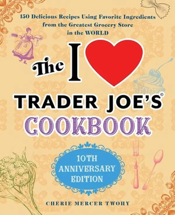 USED Book - The I Love Trader Joe's Cookbook: 10th Anniversary Edition: 150 Delicious Recipes Using Favorite Ingredients from the Greatest Grocery Store in the Wo by Twohy, Cherie Mercer (Paperback) - english