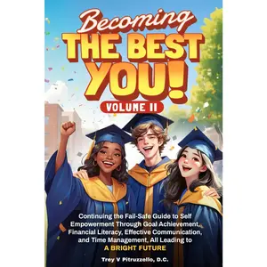 Becoming The Best You! Volume Two: Continuing the Fail-Safe Guide to Self Empowerment Through Goal Achievement, Financial Literacy, Effective Communication, a Time Management.