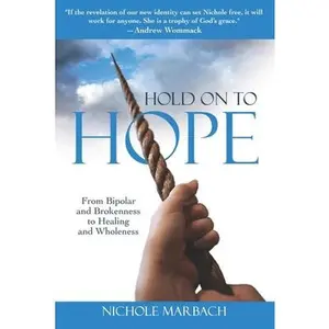 USED-Hold On to Hope: From Bipolar and Brokenness to Healing and Wholeness by Marbach, Nichole (Paperback)