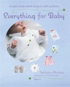 USED-Everything for Baby: Simple Handcrafted Projects With Patterns by Adelaide D' Andigne (Hardcover)