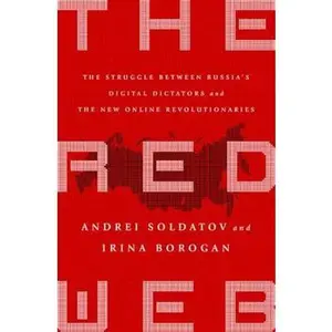 USED-The Red Web: The Struggle Between Russia's Digital Dictators and the New Online Revolutionaries by Soldatov, Andrei (Hardcover)