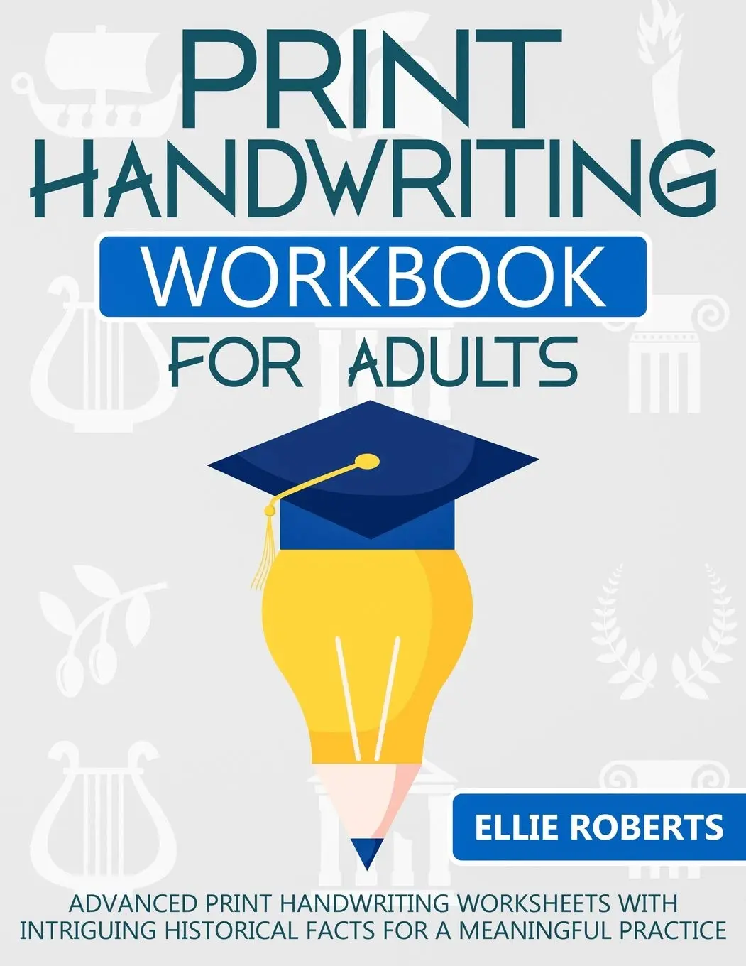 Print Handwriting Workbook for Adults: Advanced Print Handwriting Worksheetswith Intriguing Historical Facts for a Meaningful Practice