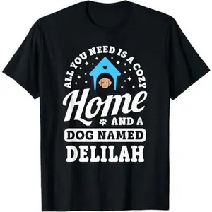 All You Need Is A Cozy Home & A Dog Named Delilah Dogs Name T-Shirt