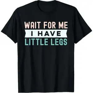 Wait For Me I Have Little Legs, funny short height sarcasm T-Shirt, Suitable for Mens & Womens Outdoor T-Shirt, 100%cotton