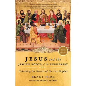 Jesus and the Jewish Roots of the Eucharist: Unlocking the Secrets of the Last Supper -- Brant Pitre - Paperback