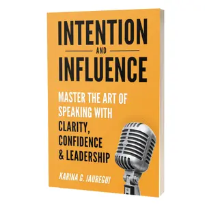 INTENTION AND INFLUENCE by Karina G. Jauregui Master the Art of Speaking with Clarity Confidence and Leadership Practical Guide for Effective Communication Impact Trust and Persuasion