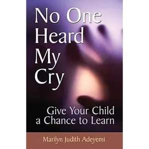 USED-No One Heard My Cry: Give Your Child a Chance to Learn: Give Your Child a Chance to Learn by Marilyn Judith Adeyemi (Paperback)