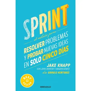 Sprint: El método para resolver problemas y probar nuevas ideas en solo cinco días / Sprint : How to Solve Big Problems and Test New Ideas in Just Five Days (Spanish Edition)
