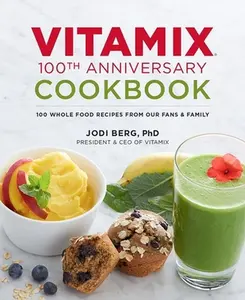 USED-Vitamix 100th Anniversary Cookbook: 100 Whole Food Recipes from Our Fans & Family by Berg, Jodi (Hardcover)