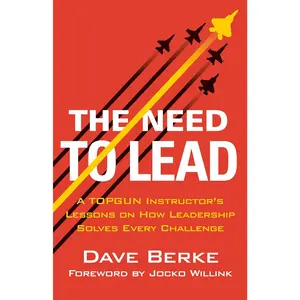 The Need to Lead: A TOPGUN Instructor's Lessons on How Leadership Solves Every Challenge (Extreme Ownership Series, 3)