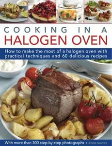 USED-Cooking in a Halogen Oven: How to Make the Most of a Halogen Cooker with Practical Techniques and 60 Delicious Recipes: With More Than 300 Step-By-Ste by Shapter, Jennie (Hardcover)