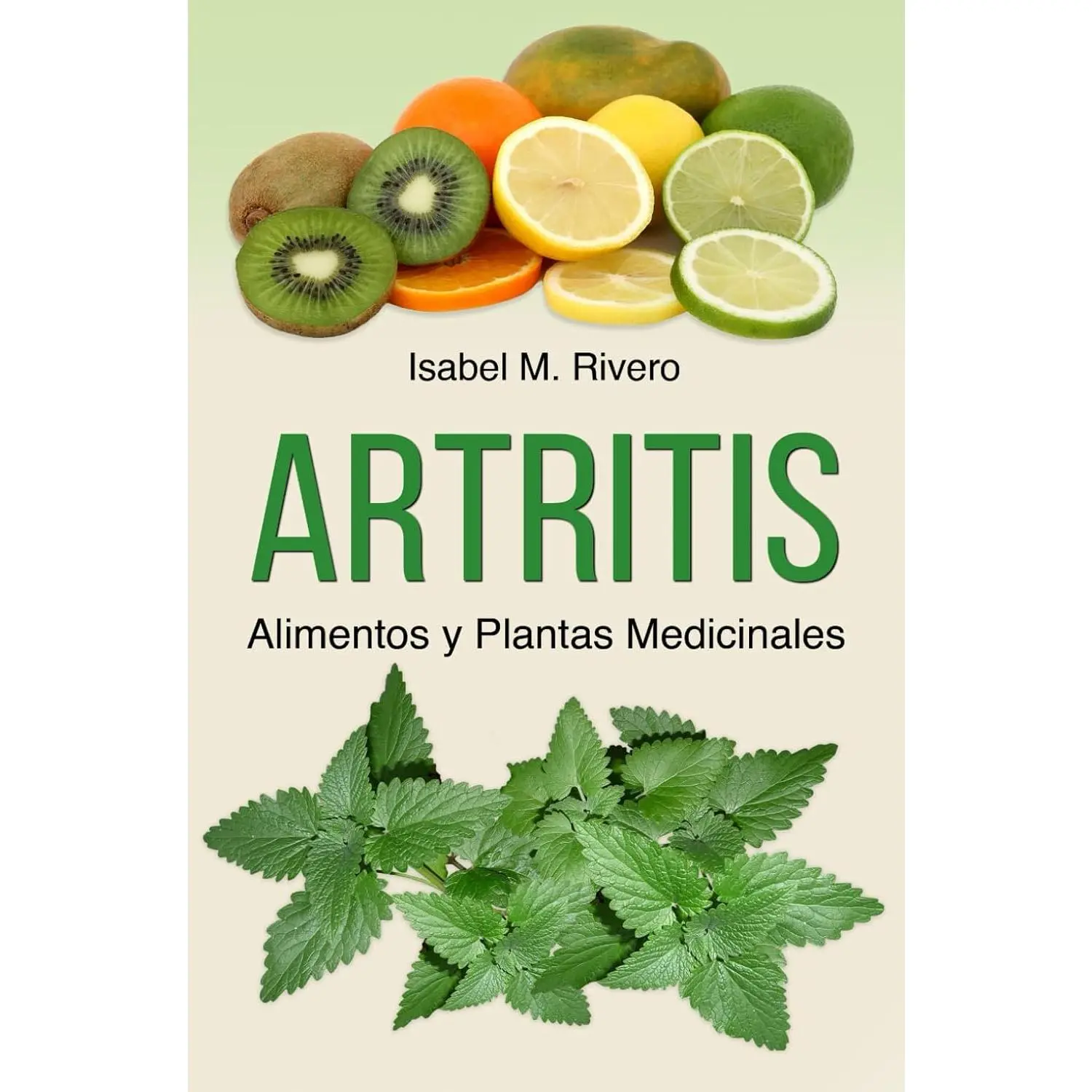 ARTRITIS. Alimentos y Plantas Medicinales: Remedios naturales para la artritis reumatoide, artritis juvenil, artritis psoriásica y reactiva, ... lupus, gota y fibromialgia (Spanish Edition)