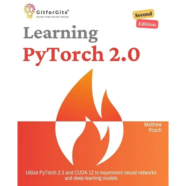 Learning PyTorch 2.0, Second Edition: Utilize PyTorch 2.3 and CUDA 12 to experiment neural networks and deep learning models - Paperback