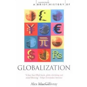 USED-A Brief History of Globalization: The Untold Story of our Incredible Shrinking Planet by Alex MacGillivray (Paperback)