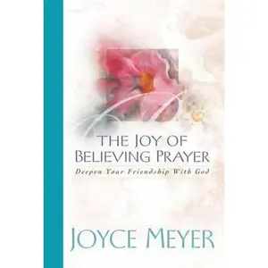 USED-The Joy of Believing Prayer: Deepen Your Friendship with God by Joyce Meyer (Hardcover)