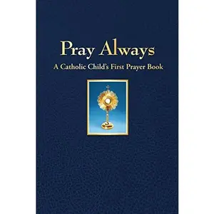 USED-Pray Always: A Catholic Child's First Prayer Book (Hardcover)