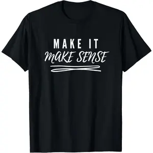 100% Cotton Make It Make Sense T-Shirt
