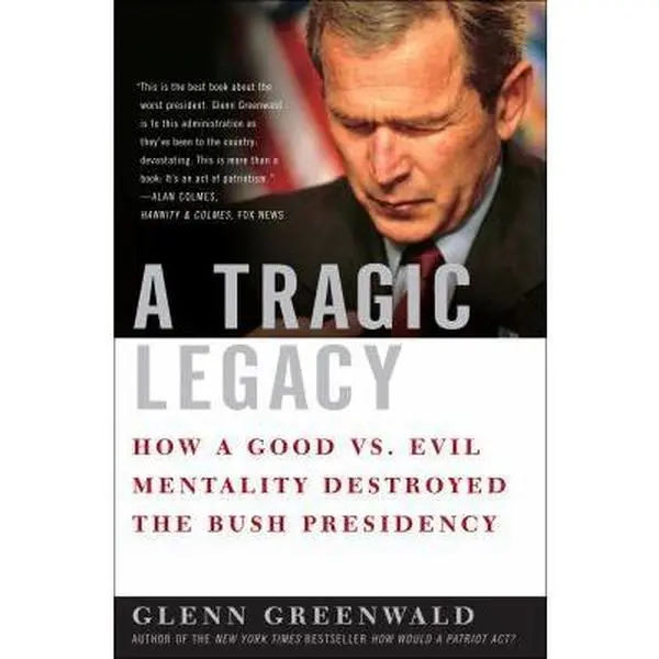 USED Book - A Tragic Legacy: How a Good vs. Evil Mentality Destroyed the Bush Presidency by Glenn Greenwald (Hardcover) - english