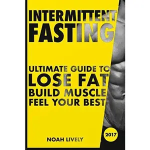 USED-Intermittent Fasting: Ultimate Guide to Lose Fat, Build Muscle, & Feel Your Best by Noah Lively (Paperback)