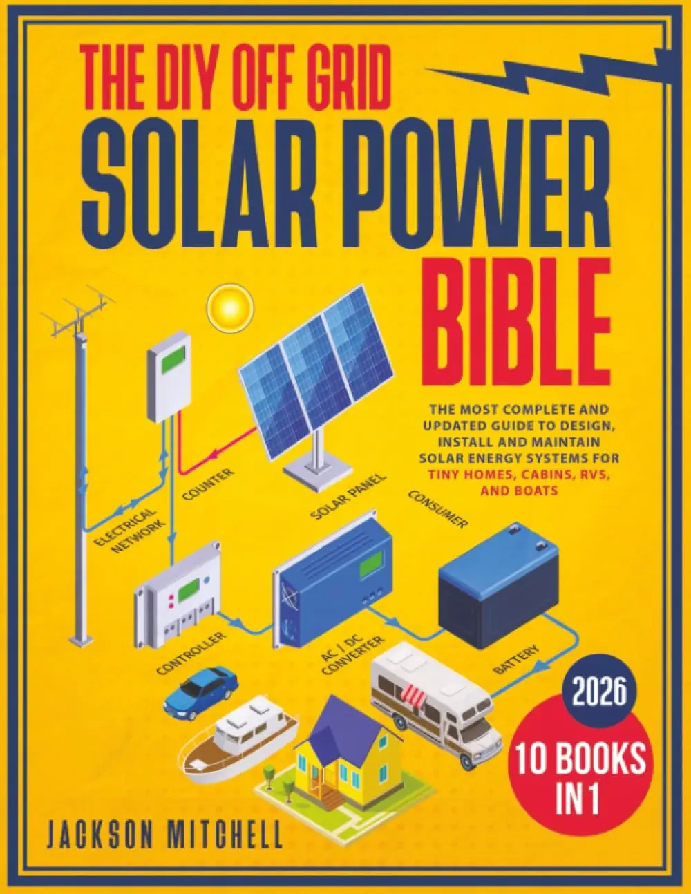 The DIY Off Grid Solar Power Bible: 10-in-1 English Beginner & DIY Enthusiast Friendly Updated Complete Guide to Design, Install, Maintain Solar Energy Systems for Tiny Homes (Children's Science & Technology Book for Energy Freedom), Beginners, 197 Pages