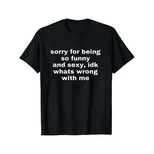 Sorry For Being So Funny And Sexy, Idk What's Wrong With Me Shirt, Joke Tee, Funny Meme T-Shirt, Top