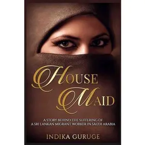 USED-House Maid: A story behind the suffering of a Sri Lankan Migrant worker in Saudi Arabia. by Guruge, Indika (Paperback)