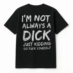 I'm Not Always A Dick T-shirt - Naughty Clothes Men Cotton Menswear Hoodie Sweatshirt Underwear Tshirt Streetwear Human camisetas  comodas