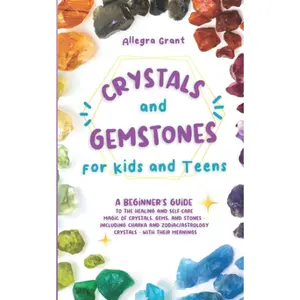 Crystals and Gemstones for Kids and Teens: A Beginner's Guide to the Healing and Self-Care Magic of Crystals, Gems and Stones--Including Chakra and Zodiac / Astrology Crystals--With Their Meanings Paperback – May 18, 2022