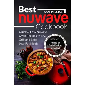 Best Nuwave Cookbook: Quick & Easy Nuwave Oven Recipes to Fry, Grill and Bake Lo Paperback – May 7, 2018