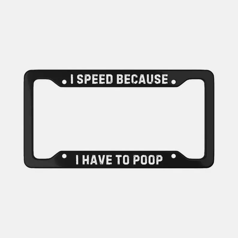 Funny 'I Speed Because I Have to Poop' License Plate Frame
