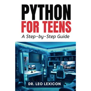 Python for Teens: A Step By Step Guide: Learn Python Programming with Practical Examples and Fun Coding Projects, for Beginner to Intermediate Levels