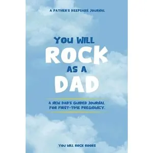 You Will Rock As a Dad!: A New Dad's Journal For First-Time Pregnancy, A Father's Keepsake Journal -- Alex Grace, Paperback