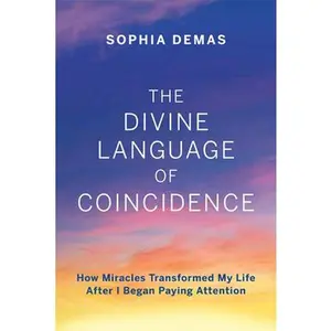 USED-The Divine Language of Coincidence: How Miracles Transformed My Life After I Began Paying Attention by Demas, Sophia (Paperback)