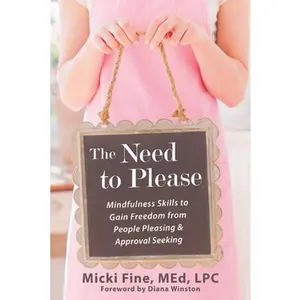 USED-The Need to Please: Mindfulness Skills to Gain Freedom from People Pleasing and Approval Seeking by Fine, Micki (Paperback)