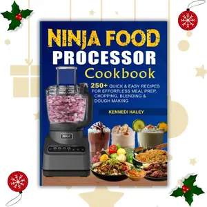Ninja Food Processor Cookbook: 250+ Quick & Easy Recipes for Effortless Meal Prep, Chopping, Blending & Dough Making - Paperback