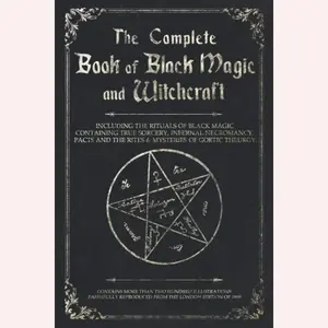 The Complete Book of Black Magic and Witchcraft: Including the rituals of Ceremonial Magic, Exorcism, True Sorcery and Infernal Necromancy
