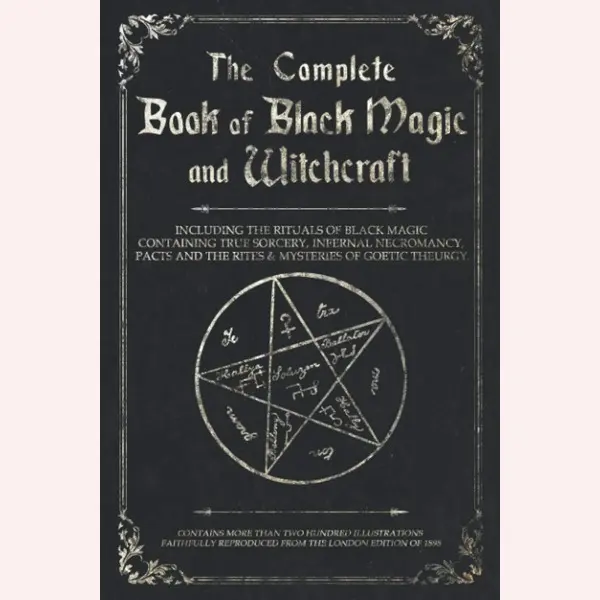 The Complete Book of Black Magic and Witchcraft: Including the rituals of Ceremonial Magic, Exorcism, True Sorcery and Infernal Necromancy