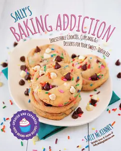 Sally's Baking Addiction: Irresistible Cookies, Cupcakes, and Desserts for Your Sweet-Tooth Fix -- Sally McKenney - Paperback