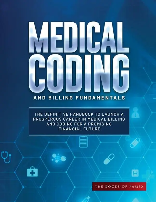 Medical Coding and Billing Fundamentals: The Definitive Handbook to Launch a Prosperous Career in Medical Billing and Coding for a Promising Financial by The Books of Pamex (Paperback)