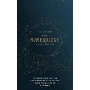 USED-The Numerology Handbook: Uncover Your Destiny and Manifest Your Future with the Power of Numbers by Gabrielle, Tania (Hardcover)