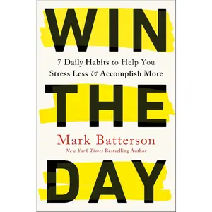 Win the Day: 7 Daily Habits to Help You Stress Less & Accomplish More