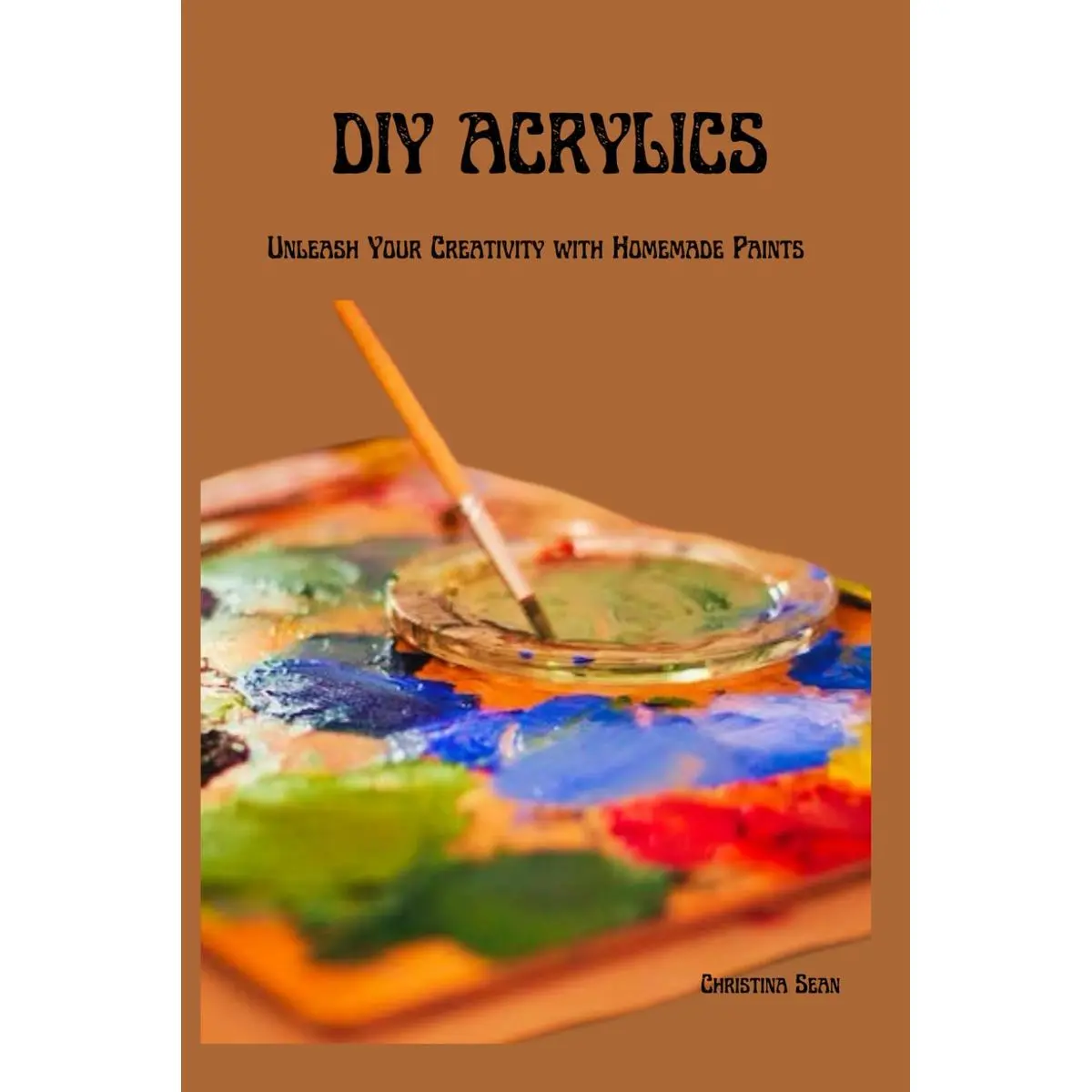 DIY ACRYLICS: Unleash Your Creativity with Homemade Paints Paperback – January 22, 2024