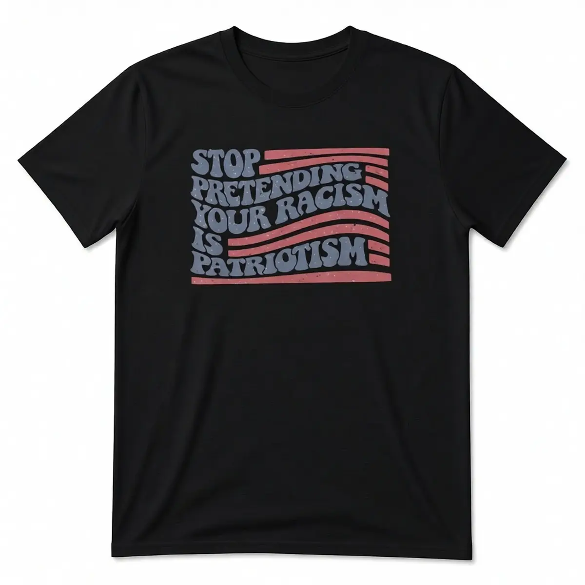 Stop pretending your racism is patriotism shirt, bold statement tee for activism and social justice gift