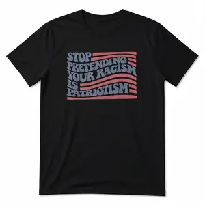 Stop pretending your racism is patriotism shirt, bold statement tee for activism and social justice gift