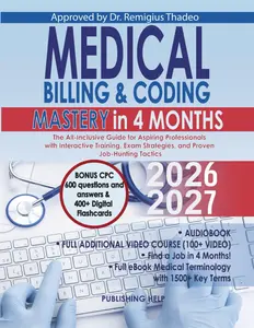 Medical Billing & Coding Mastery in 4 Months: The All-Inclusive Guide for Aspiring Professionals with Interactive Training, Exam Strategies
