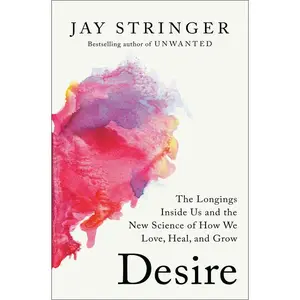 Desire: The Longings Inside Us and the New Science of How We Love, Heal, and Grow -- Jay Stringer - Hardcover
