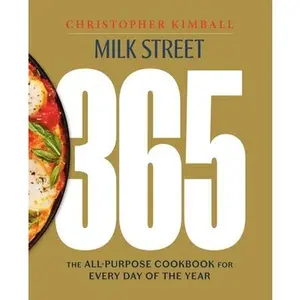 Milk Street 365: The All-Purpose Cookbook for Every Day of the Year -- Christopher Kimball, Hardcover