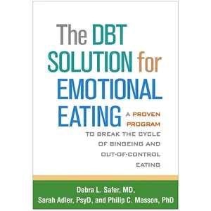 The DBT Solution for Emotional Eating: A Proven Program to Break the Cycle of Bingeing and Out-of-Control Eating