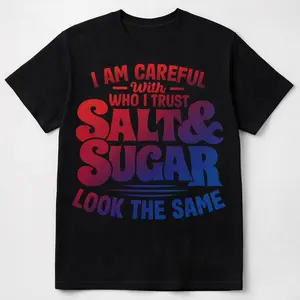 DTF Transfers I am Careful with Who I Trust Salt & Sugar Look the Same Motivational Quote for Custom Textiles